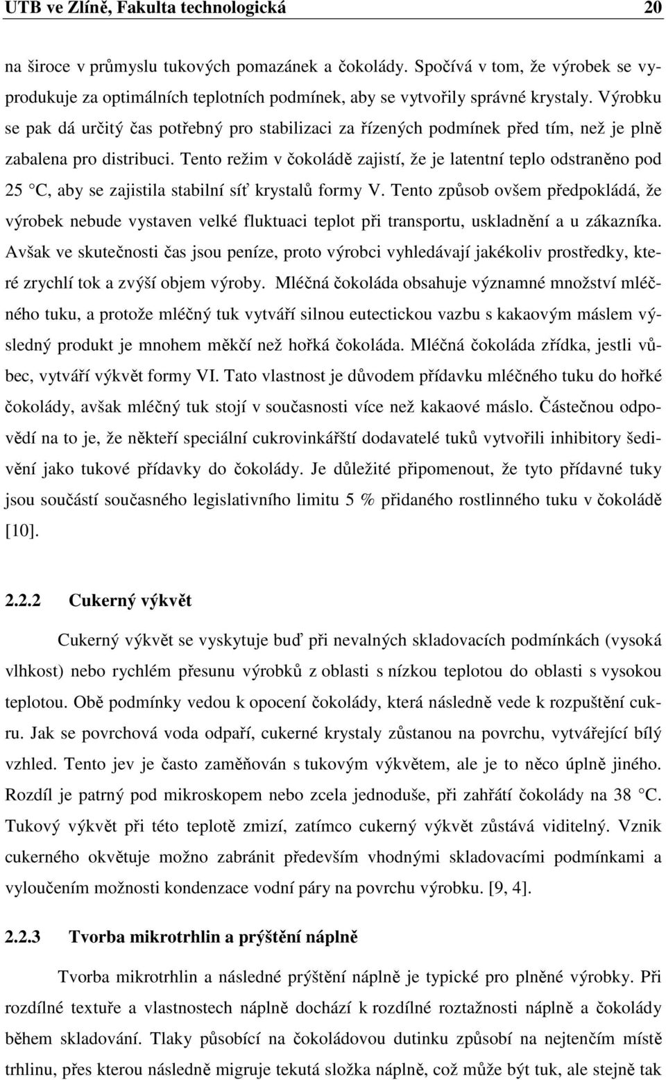 Výrobku se pak dá určitý čas potřebný pro stabilizaci za řízených podmínek před tím, než je plně zabalena pro distribuci.