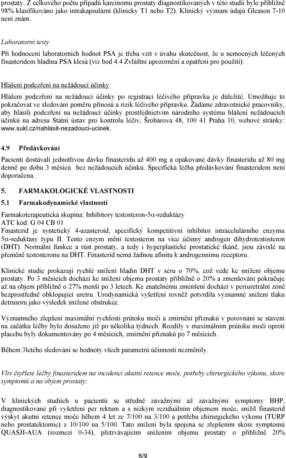 Laboratorní testy Při hodnocení laboratorních hodnot PSA je třeba vzít v úvahu skutečnost, že u nemocných léčených finasteridem hladina PSA klesá (viz bod 4.