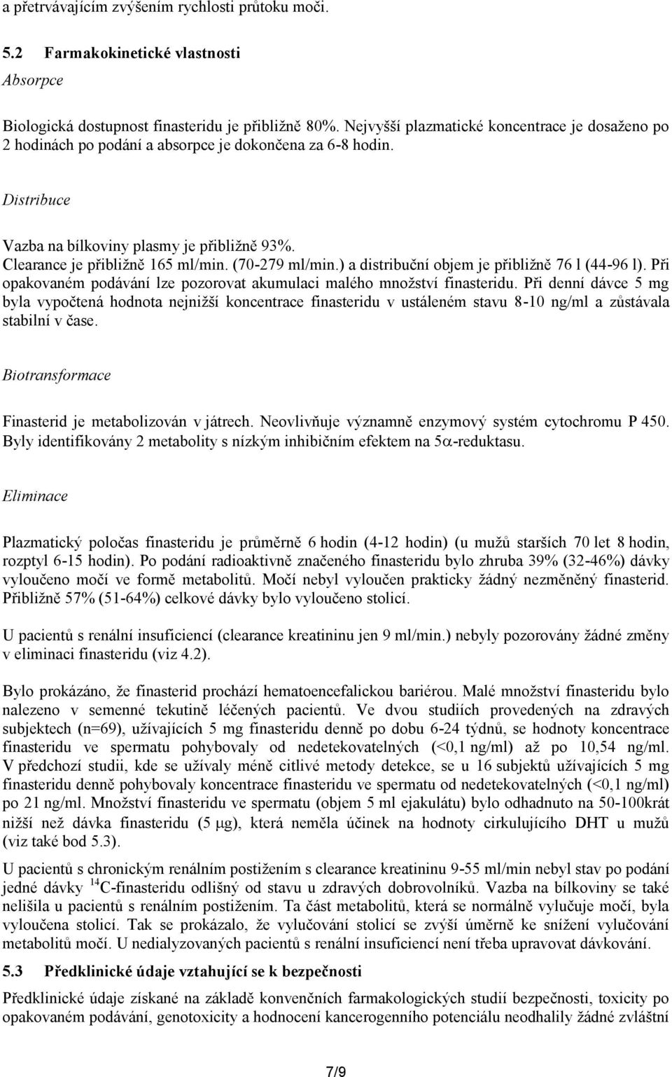 (70-279 ml/min.) a distribuční objem je přibližně 76 l (44-96 l). Při opakovaném podávání lze pozorovat akumulaci malého množství finasteridu.