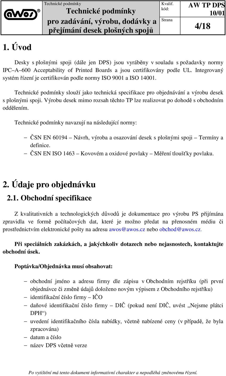 Výrobu desek mimo rozsah těchto TP lze realizovat po dohodě s obchodním oddělením. navazují na následující normy: ČSN EN 60194 Návrh, výroba a osazování desek s plošnými spoji Termíny a definice.