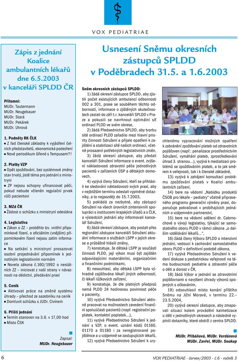 Platby VZP Opět zpožďování, bez systémové změny stav trvalý, jistě téma pro jednání s ministryní ZP nejsou schopny ufinancovat péči, pokud nebude včleněn regulační prvek vůči pacientovi 3.