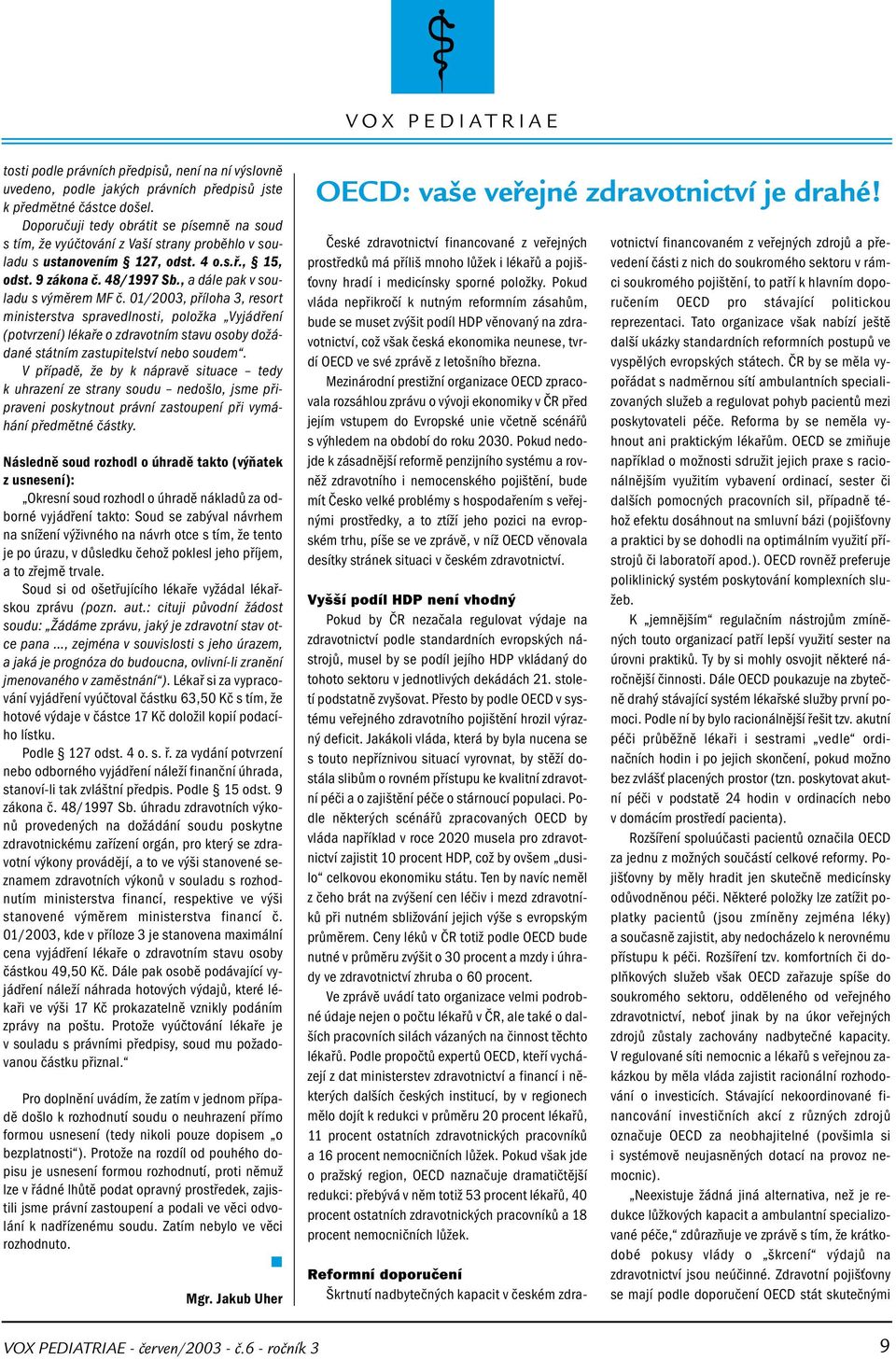 , a dále pak v souladu s výměrem MF č. 01/2003, příloha 3, resort ministerstva spravedlnosti, položka Vyjádření (potvrzení) lékaře o zdravotním stavu osoby dožádané státním zastupitelství nebo soudem.