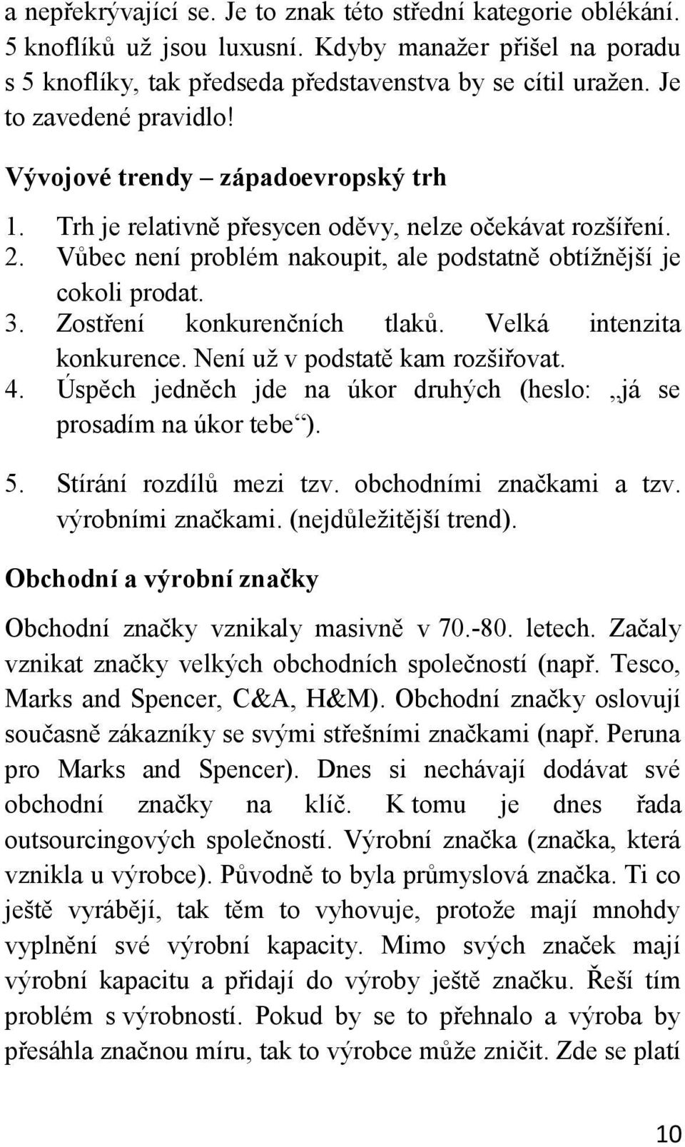 Zostření konkurenčních tlaků. Velká intenzita konkurence. Není už v podstatě kam rozšiřovat. 4. Úspěch jedněch jde na úkor druhých (heslo: já se prosadím na úkor tebe ). 5. Stírání rozdílů mezi tzv.