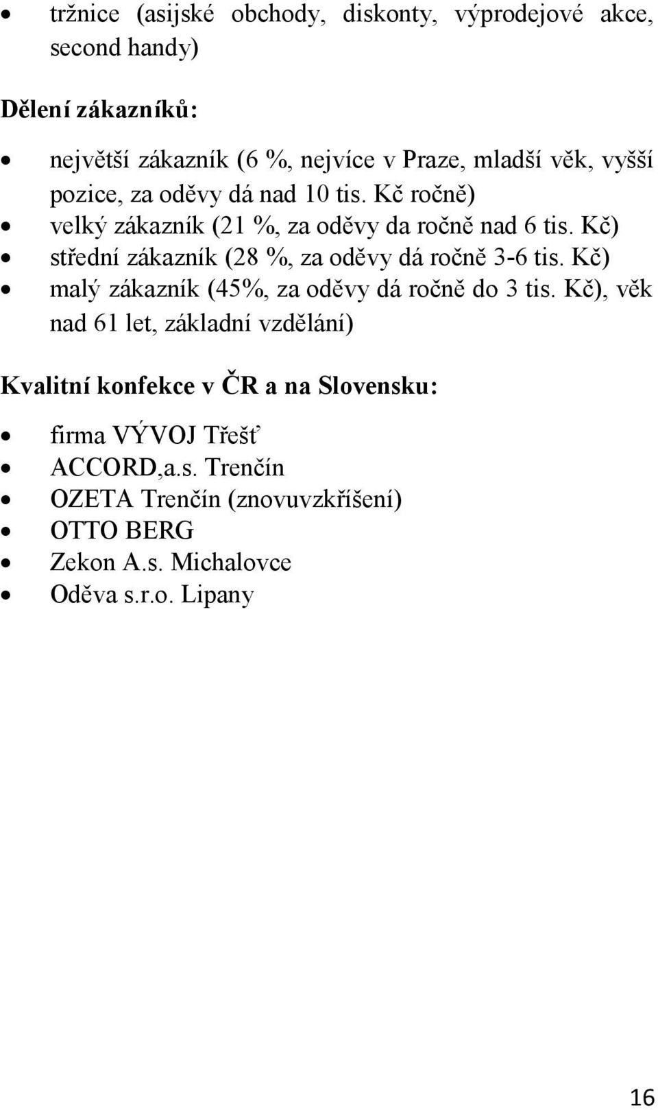 Kč) střední zákazník (28 %, za oděvy dá ročně 3-6 tis. Kč) malý zákazník (45%, za oděvy dá ročně do 3 tis.