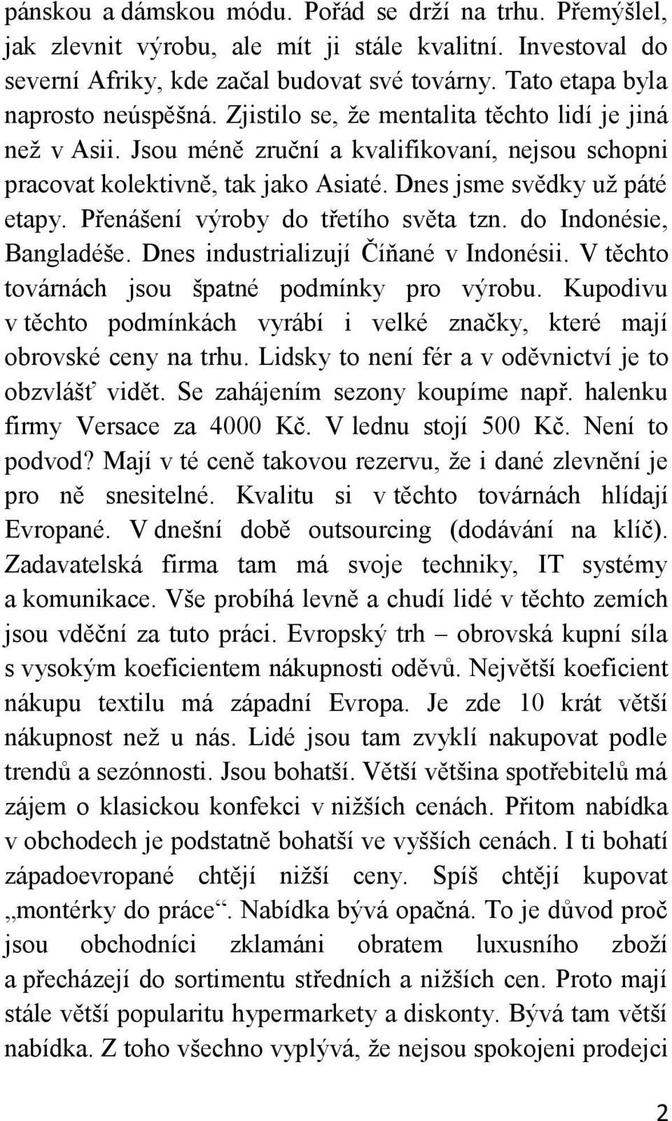 Dnes jsme svědky už páté etapy. Přenášení výroby do třetího světa tzn. do Indonésie, Bangladéše. Dnes industrializují Číňané v Indonésii. V těchto továrnách jsou špatné podmínky pro výrobu.