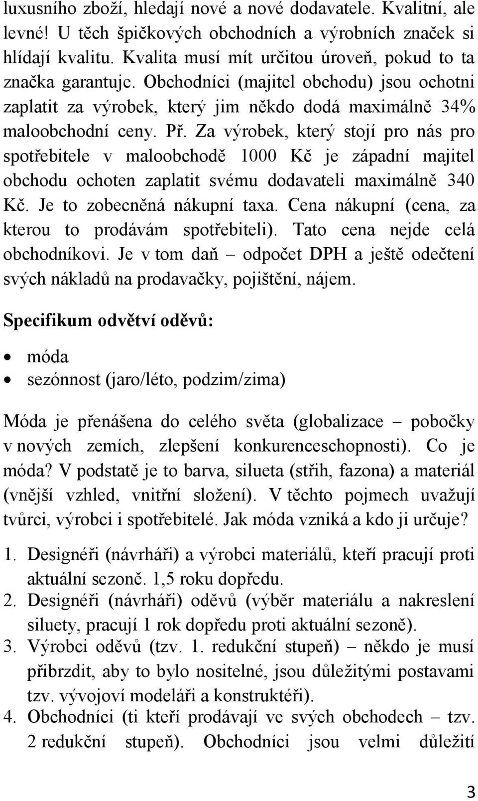 Za výrobek, který stojí pro nás pro spotřebitele v maloobchodě 1000 Kč je západní majitel obchodu ochoten zaplatit svému dodavateli maximálně 340 Kč. Je to zobecněná nákupní taxa.