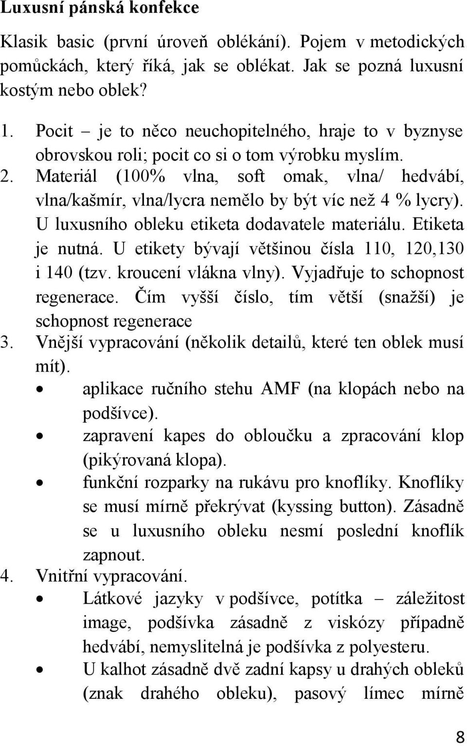 Materiál (100% vlna, soft omak, vlna/ hedvábí, vlna/kašmír, vlna/lycra nemělo by být víc než 4 % lycry). U luxusního obleku etiketa dodavatele materiálu. Etiketa je nutná.