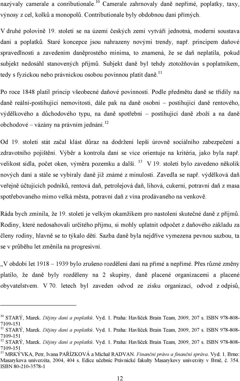 principem daňové spravedlnosti a zavedením daněprostého minima, to znamená, že se daň neplatila, pokud subjekt nedosáhl stanovených příjmů.