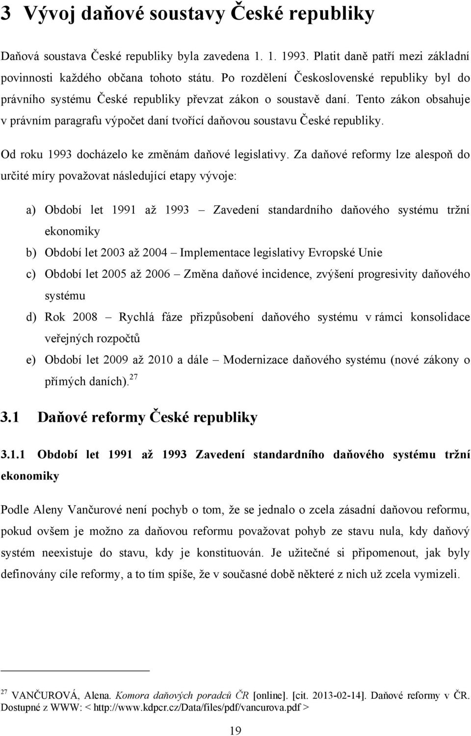 Tento zákon obsahuje v právním paragrafu výpočet daní tvořící daňovou soustavu České republiky. Od roku 1993 docházelo ke změnám daňové legislativy.