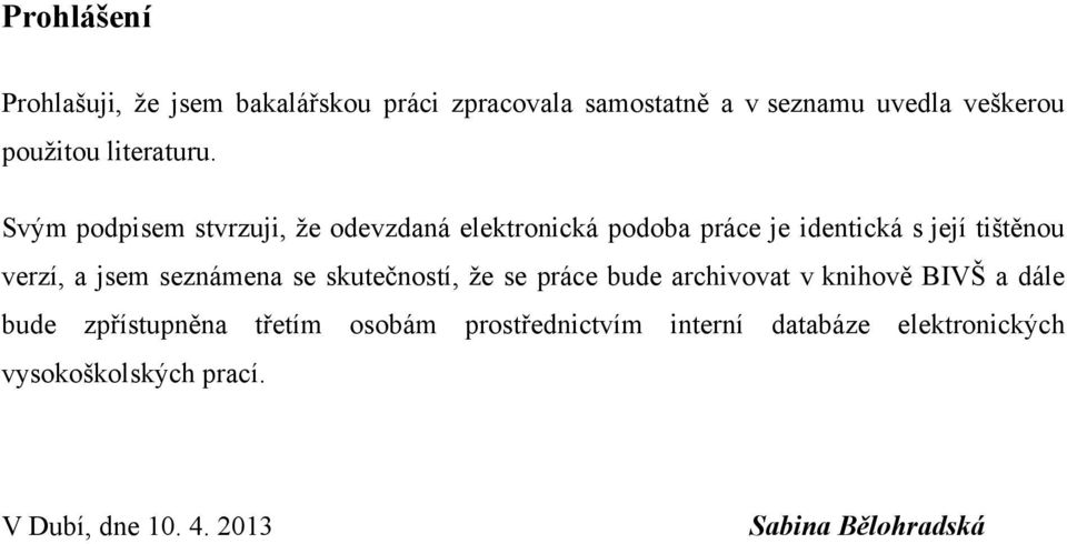 Svým podpisem stvrzuji, že odevzdaná elektronická podoba práce je identická s její tištěnou verzí, a jsem