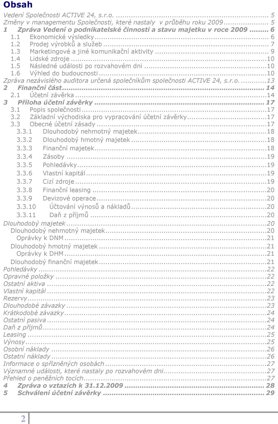 ..10 Zpráva nezávislého auditora určená společníkům společnosti ACTIVE 24, s.r.o....13 2 Finanční část... 14 2.1 Účetní závěrka...14 3 Příloha účetní závěrky... 17 3.