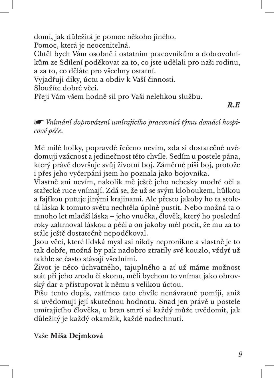 Vyjadřuji díky, úctu a obdiv k Vaší činnosti. Sloužíte dobré věci. Přeji Vám všem hodně sil pro Vaši nelehkou službu. R.F. Vnímání doprovázení umírajícího pracovnicí týmu domácí hospicové péče.