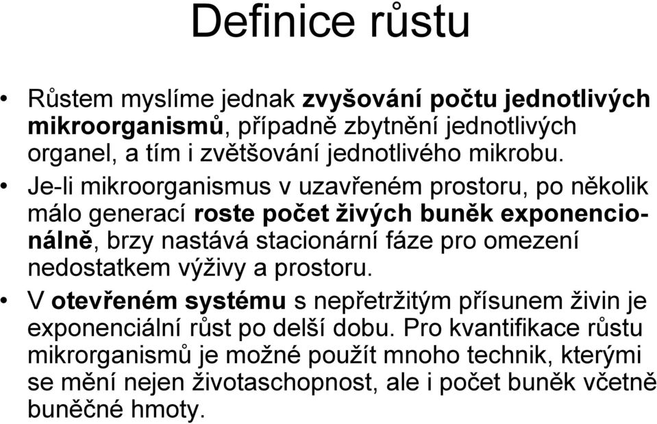 Je-li mikroorganismus v uzavřeném prostoru, po několik málo generací roste počet živých buněk exponencionálně, brzy nastává stacionární fáze pro