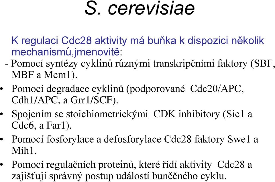 Pomocí degradace cyklinů (podporované Cdc20/APC, Cdh1/APC, a Grr1/SCF).