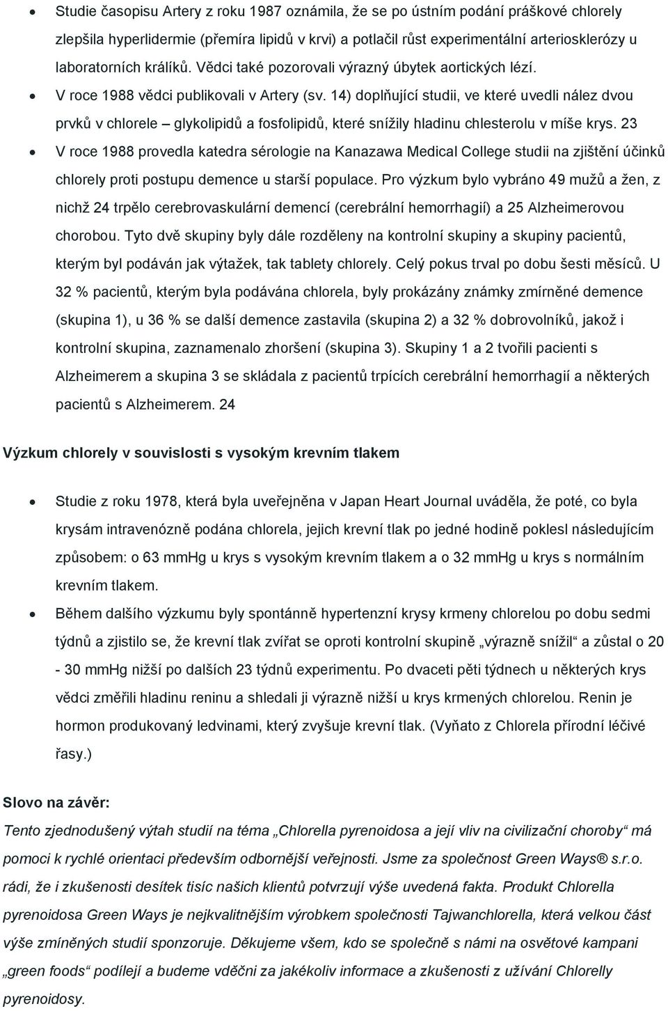 14) doplňující studii, ve které uvedli nález dvou prvků v chlorele glykolipidů a fosfolipidů, které snížily hladinu chlesterolu v míše krys.