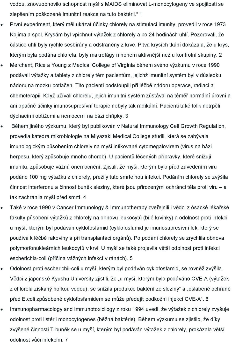 Pozorovali, že částice uhlí byly rychle sesbírány a odstraněny z krve. Pitva krysích tkání dokázala, že u krys, kterým byla podána chlorela, byly makrofágy mnohem aktivnější než u kontrolní skupiny.