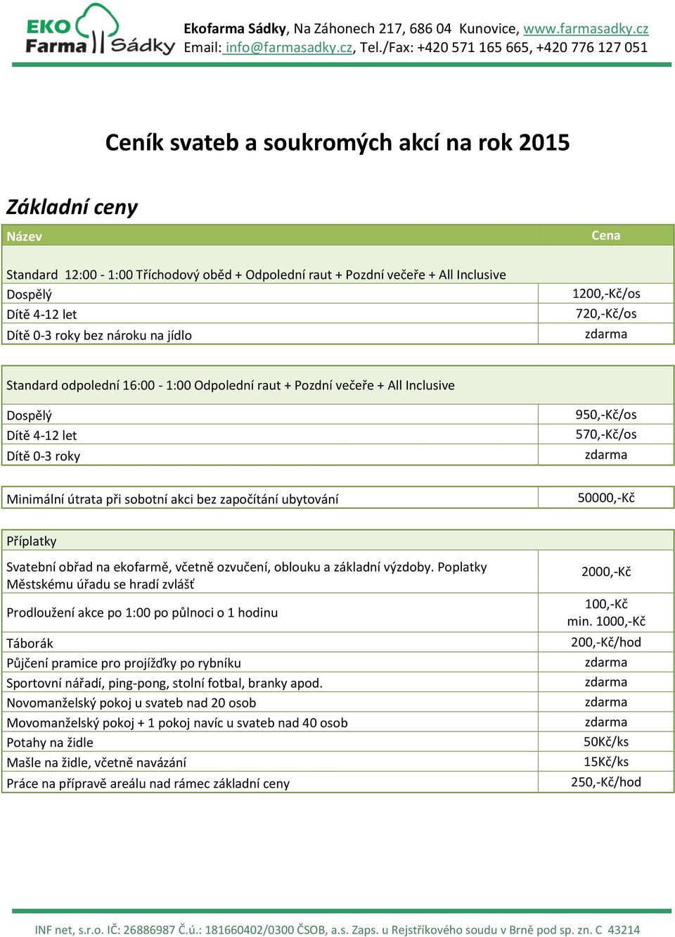akci bez započítání ubytování 50000,-Kč Příplatky Svatební obřad na ekofarmě, včetně ozvučení, oblouku a základní výzdoby.