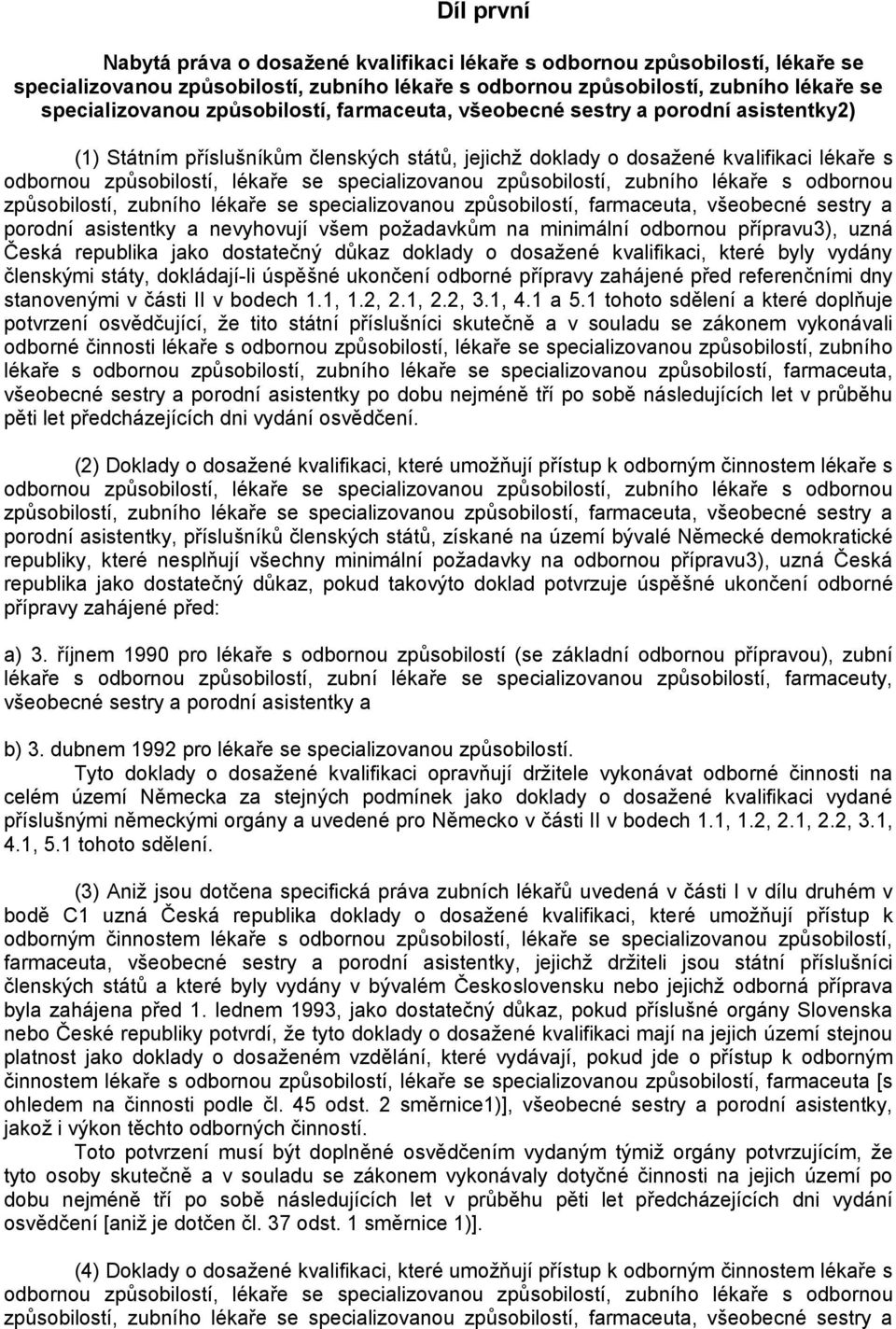 specializovanou způsobilostí, zubního lékaře s odbornou způsobilostí, zubního lékaře se specializovanou způsobilostí, farmaceuta, všeobecné sestry a porodní asistentky a nevyhovují všem požadavkům na