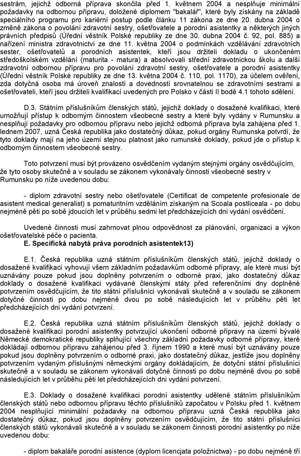 dubna 2004 o změně zákona o povolání zdravotní sestry, ošetřovatele a porodní asistentky a některých jiných právních předpisů (Úřední věstník Polské republiky ze dne 30. dubna 2004 č. 92, pol.