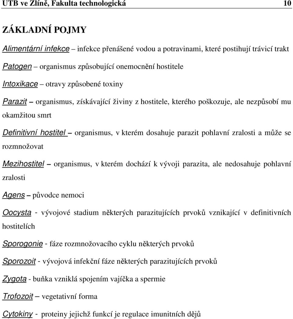 pohlavní zralosti a může se rozmnožovat Mezihostitel organismus, v kterém dochází k vývoji parazita, ale nedosahuje pohlavní zralosti Agens původce nemoci Oocysta - vývojové stadium některých