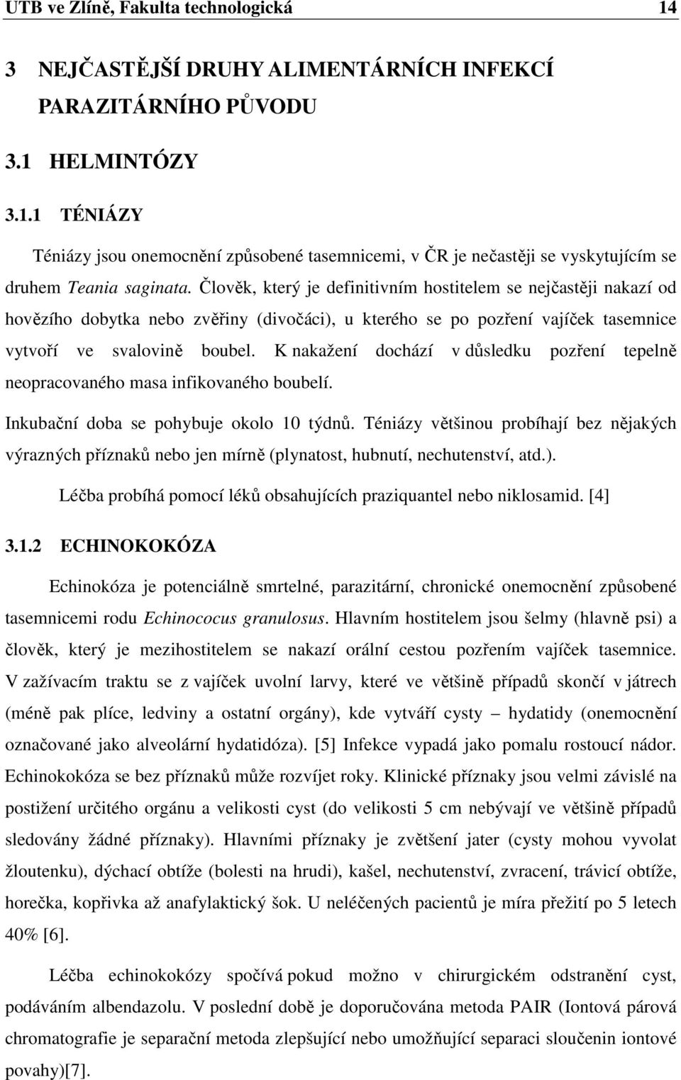 K nakažení dochází v důsledku pozření tepelně neopracovaného masa infikovaného boubelí. Inkubační doba se pohybuje okolo 10 týdnů.