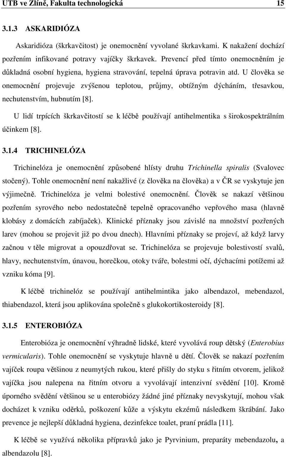 U člověka se onemocnění projevuje zvýšenou teplotou, průjmy, obtížným dýcháním, třesavkou, nechutenstvím, hubnutím [8].