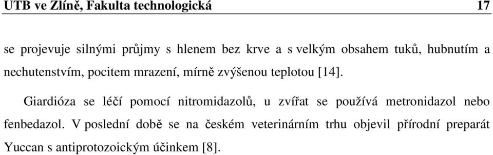 Giardióza se léčí pomocí nitromidazolů, u zvířat se používá metronidazol nebo fenbedazol.