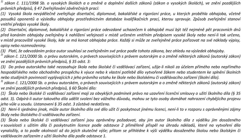 disertační, diplomové, bakalářské a rigorózní práce, u kterých proběhla obhajoba, včetně posudků oponentů a výsledku obhajoby prostřednictvím databáze kvalifikačních prací, kterou spravuje.