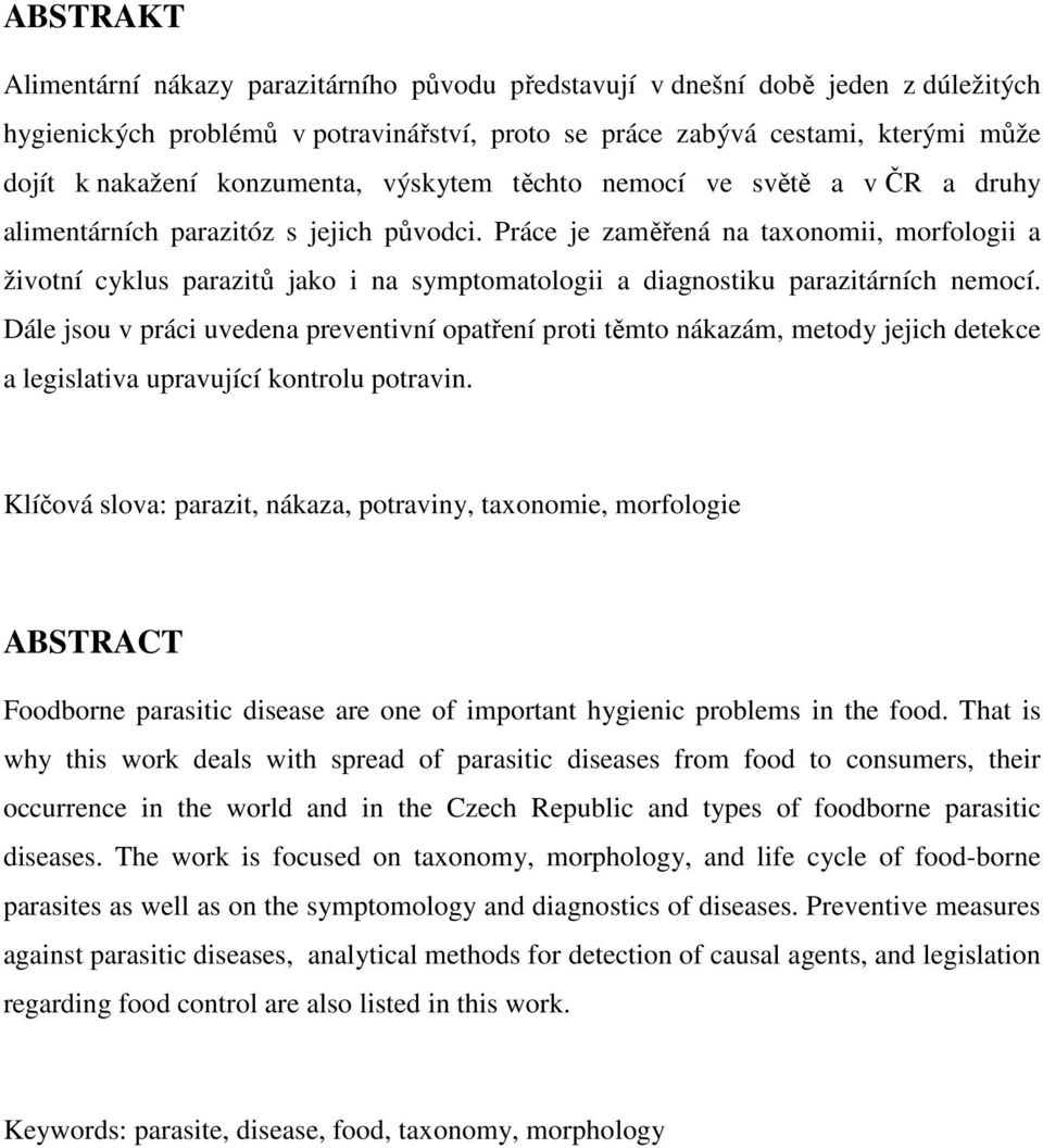 Práce je zaměřená na taxonomii, morfologii a životní cyklus parazitů jako i na symptomatologii a diagnostiku parazitárních nemocí.