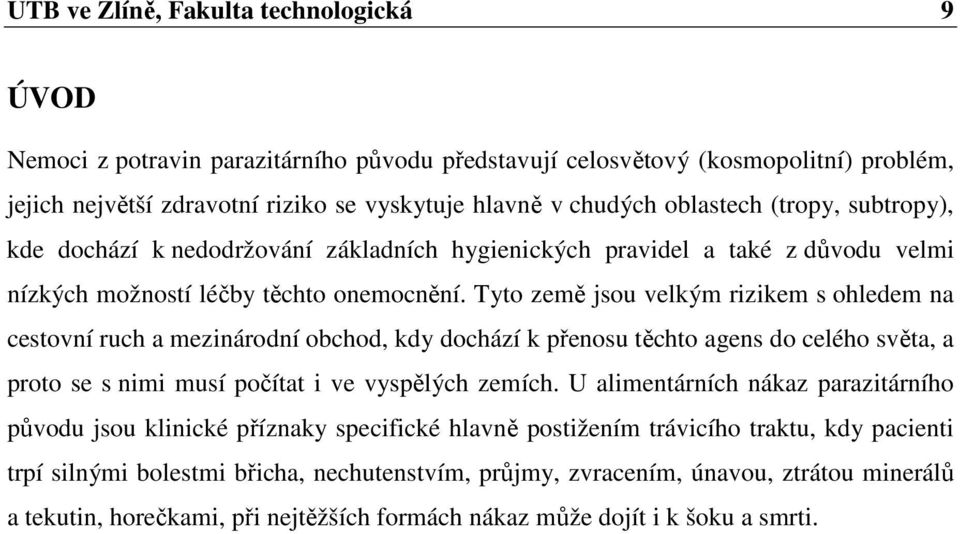 Tyto země jsou velkým rizikem s ohledem na cestovní ruch a mezinárodní obchod, kdy dochází k přenosu těchto agens do celého světa, a proto se s nimi musí počítat i ve vyspělých zemích.