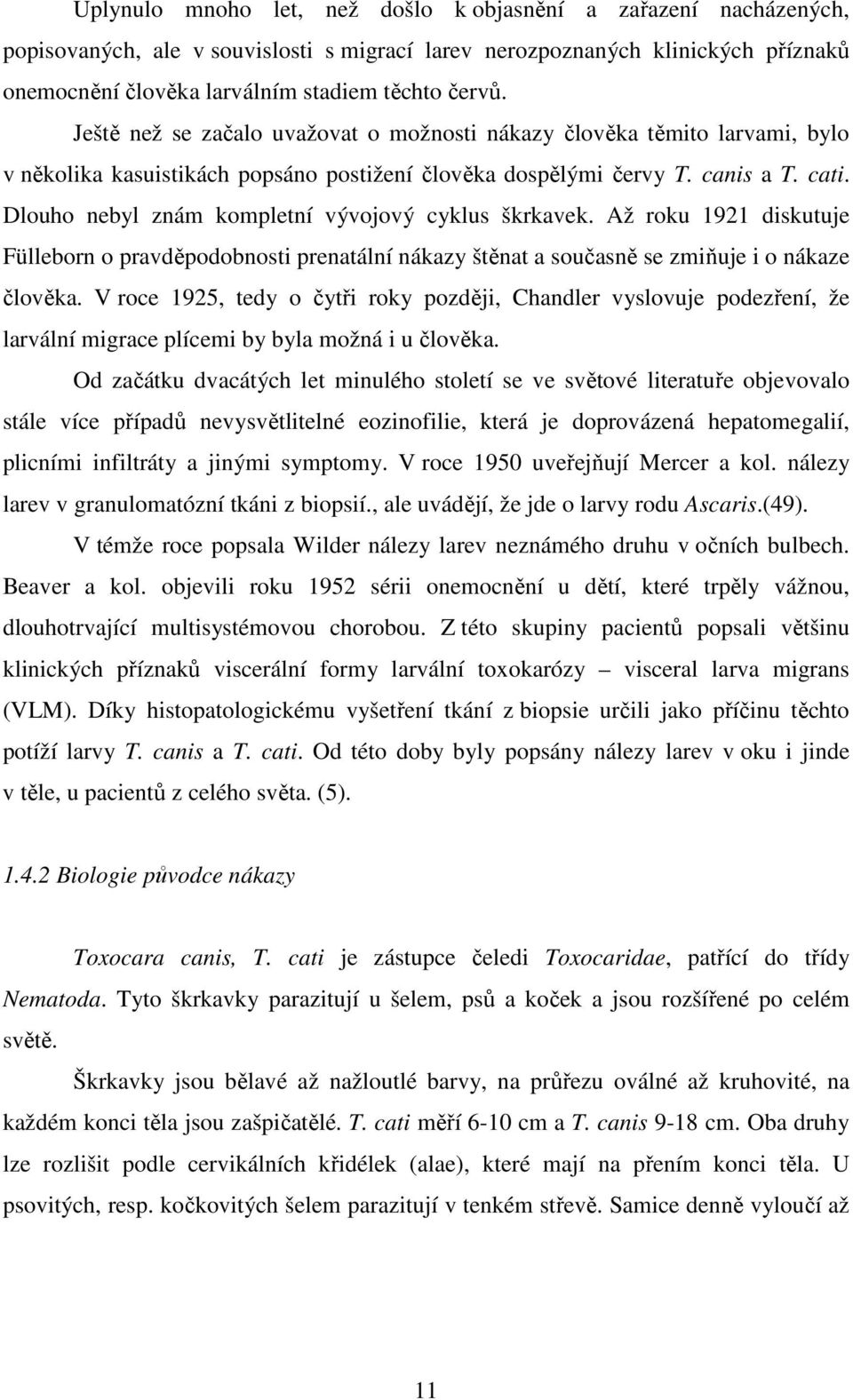 Dlouho nebyl znám kompletní vývojový cyklus škrkavek. Až roku 1921 diskutuje Fülleborn o pravděpodobnosti prenatální nákazy štěnat a současně se zmiňuje i o nákaze člověka.