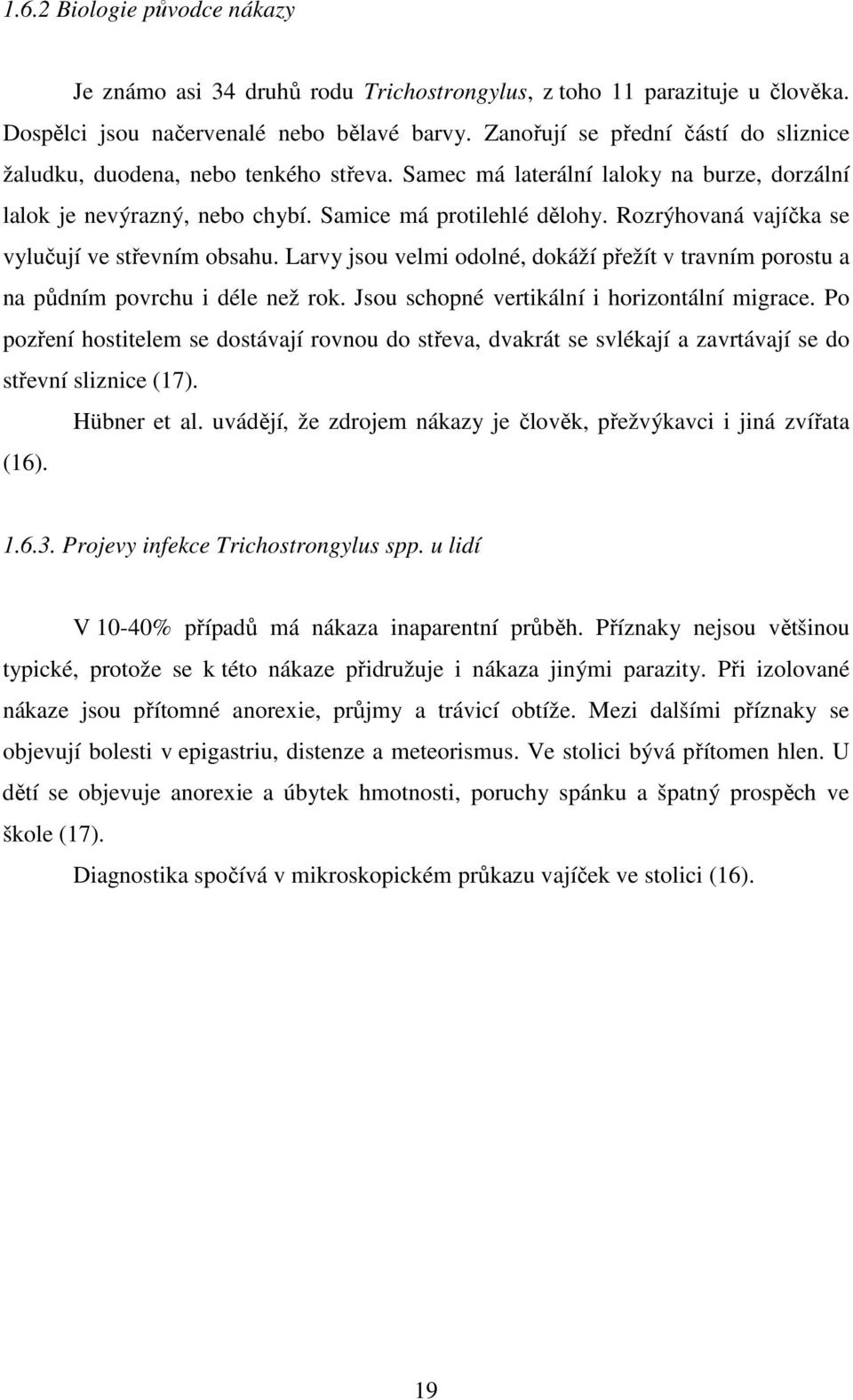 Rozrýhovaná vajíčka se vylučují ve střevním obsahu. Larvy jsou velmi odolné, dokáží přežít v travním porostu a na půdním povrchu i déle než rok. Jsou schopné vertikální i horizontální migrace.