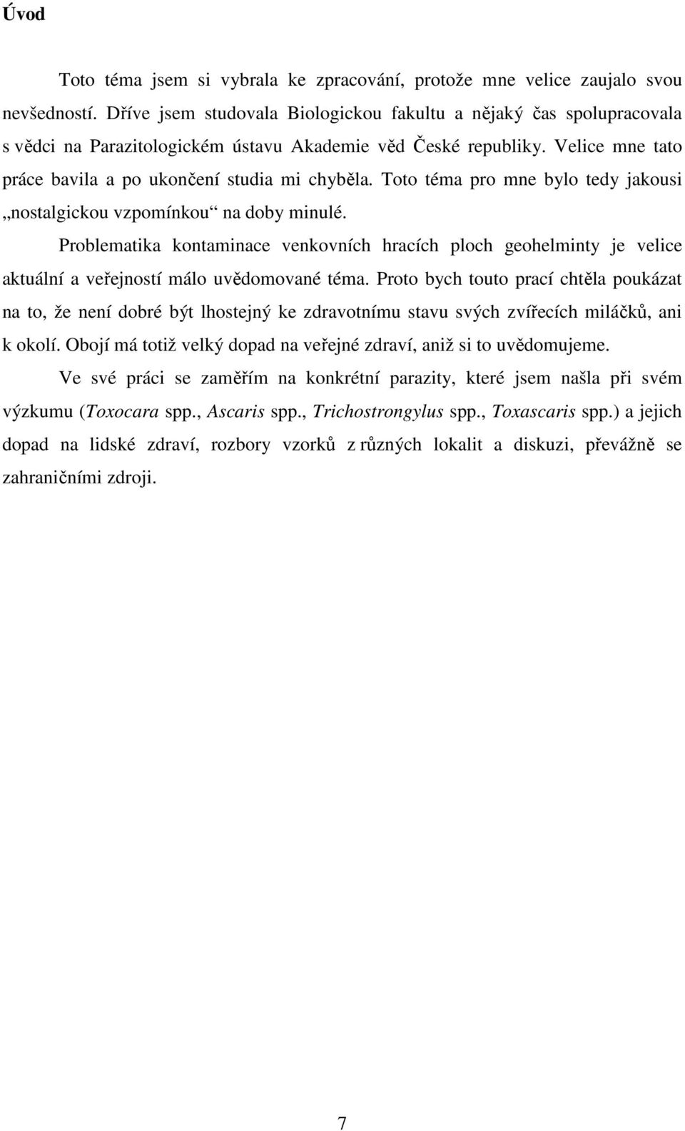 Toto téma pro mne bylo tedy jakousi nostalgickou vzpomínkou na doby minulé. Problematika kontaminace venkovních hracích ploch geohelminty je velice aktuální a veřejností málo uvědomované téma.