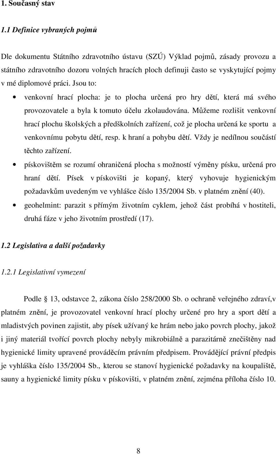 diplomové práci. Jsou to: venkovní hrací plocha: je to plocha určená pro hry dětí, která má svého provozovatele a byla k tomuto účelu zkolaudována.