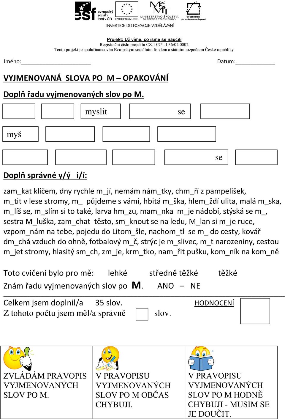 také, larva hm_zu, mam_nka m_je nádobí, stýská se m_, sestra M_luška, zam_chat těsto, sm_knout se na ledu, M_lan si m_je ruce, vzpom_nám na tebe, pojedu do Litom_šle, nachom_tl se m_ do