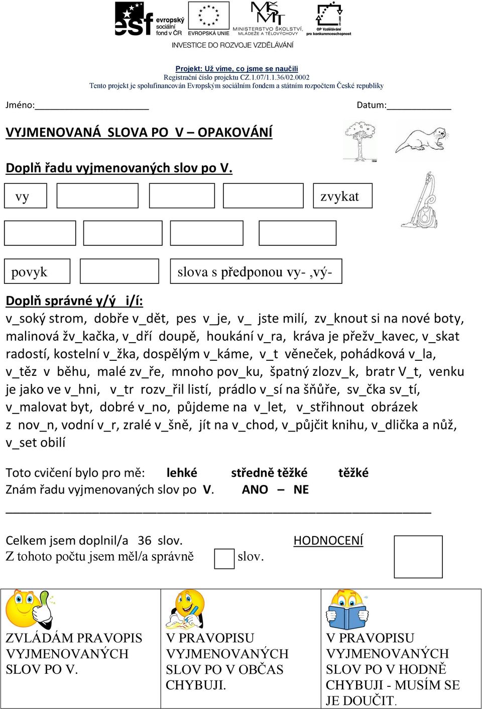 radostí, kostelní v_žka, dospělým v_káme, v_t věneček, pohádková v_la, v_těz v běhu, malé zv_ře, mnoho pov_ku, špatný zlozv_k, bratr V_t, venku je jako ve v_hni, v_tr rozv_řil listí, prádlo v_sí na