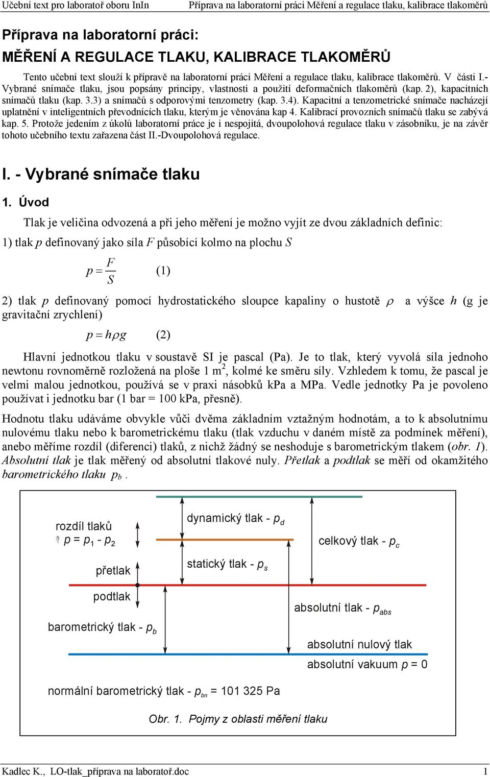 Kapacitní a tenzometrické snímače nacházejí uplatnění v inteligentních převodnících tlaku, kterým je věnována kap 4. Kalibrací provozních snímačů tlaku se zabývá kap. 5.