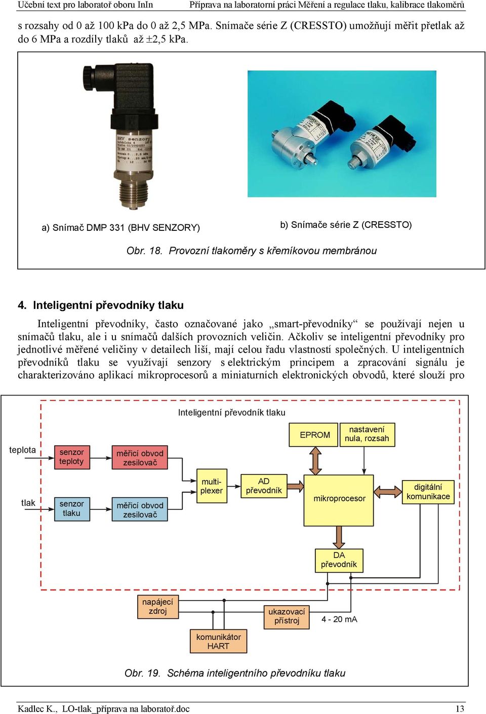 Inteligentní převodníky tlaku Inteligentní převodníky, často označované jako smart-převodníky se používají nejen u snímačů tlaku, ale i u snímačů dalších provozních veličin.