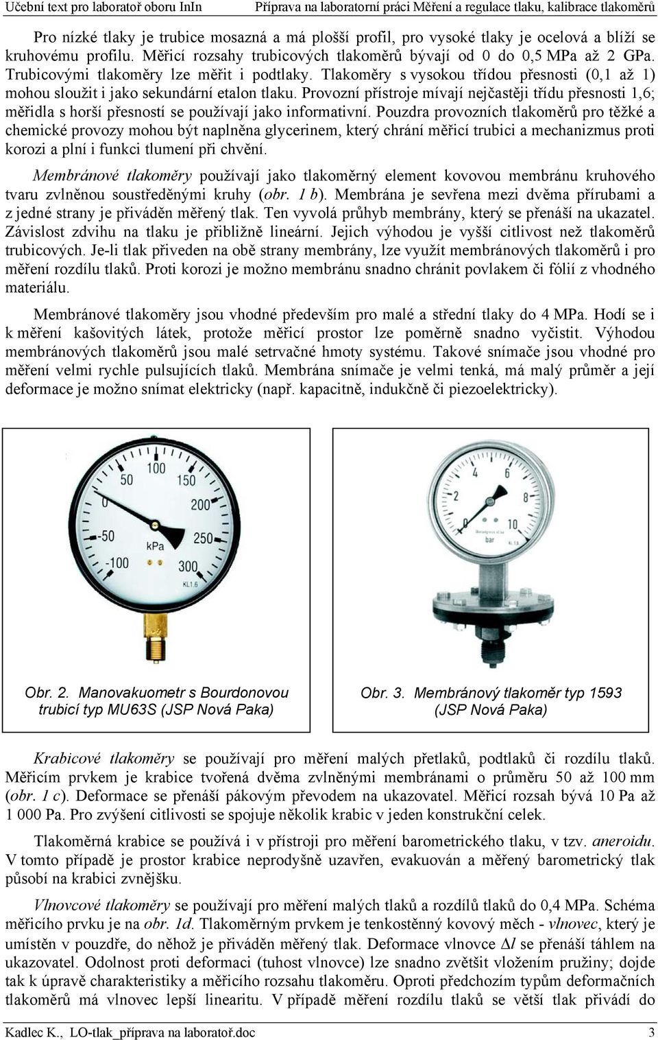 Provozní přístroje mívají nejčastěji třídu přesnosti 1,6; měřidla s horší přesností se používají jako informativní.