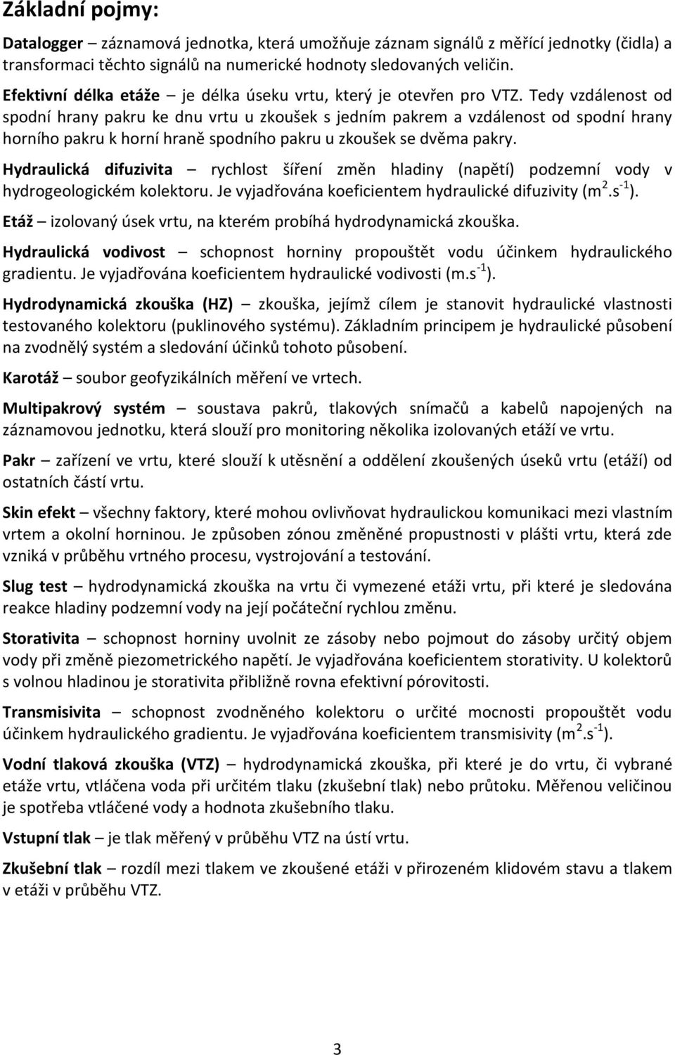 Tedy vzdálenost od spodní hrany pakru ke dnu vrtu u zkoušek s jedním pakrem a vzdálenost od spodní hrany horního pakru k horní hraně spodního pakru u zkoušek se dvěma pakry.