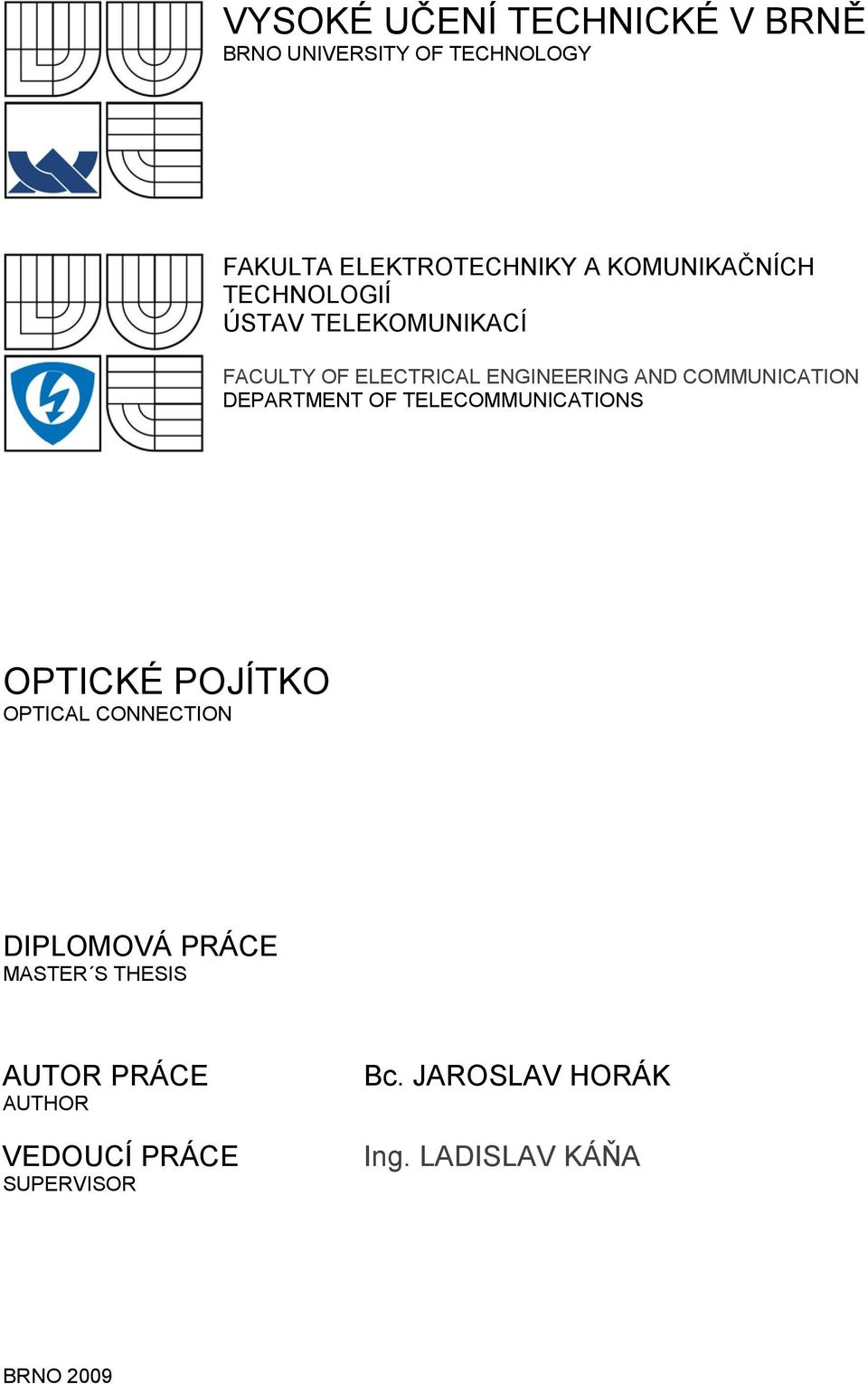 COMMUNICATION DEPARTMENT OF TELECOMMUNICATIONS OPTICKÉ POJÍTKO OPTICAL CONNECTION DIPLOMOVÁ