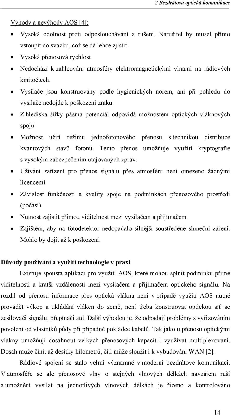 Vysílače jsou konstruovány podle hygienických norem, ani při pohledu do vysílače nedojde k poškození zraku. Z hlediska šířky pásma potenciál odpovídá možnostem optických vláknových spojů.