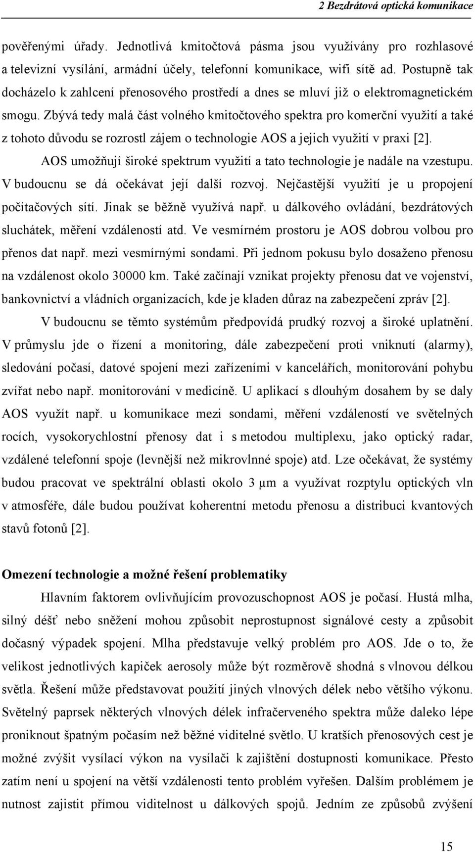 Zbývá tedy malá část volného kmitočtového spektra pro komerční využití a také z tohoto důvodu se rozrostl zájem o technologie AOS a jejich využití v praxi [2].