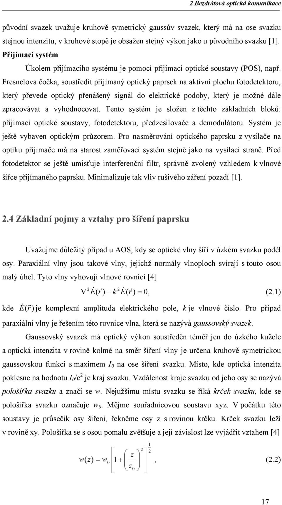 Fresnelova čočka, soustředit přijímaný optický paprsek na aktivní plochu fotodetektoru, který převede optický přenášený signál do elektrické podoby, který je možné dále zpracovávat a vyhodnocovat.