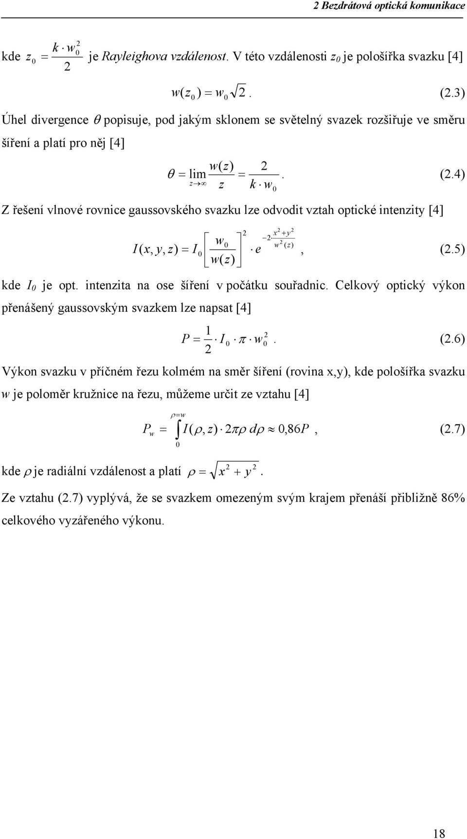4) z z k w Z řešení vlnové rovnice gaussovského svazku lze odvodit vztah optické intenzity [4] I( x, y, z) 0 2 2 2 x + y 2 w 2 0 w ( z) = I 0 e, (2.5) w( z) kde I 0 je opt.