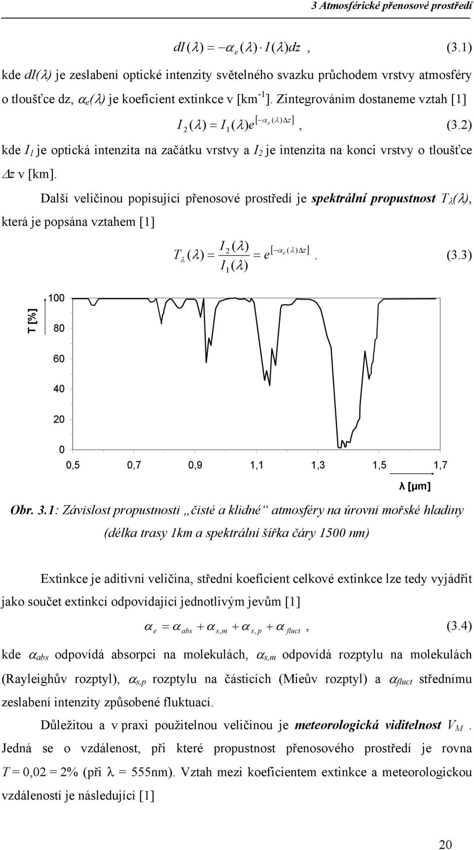 Zintegrováním dostaneme vztah [1] I [ α ( λ ) Δz ] e 2 ( λ ) = I1( λ) e, (3.2) kde I 1 je optická intenzita na začátku vrstvy a I 2 je intenzita na konci vrstvy o tloušťce Δz v [km].