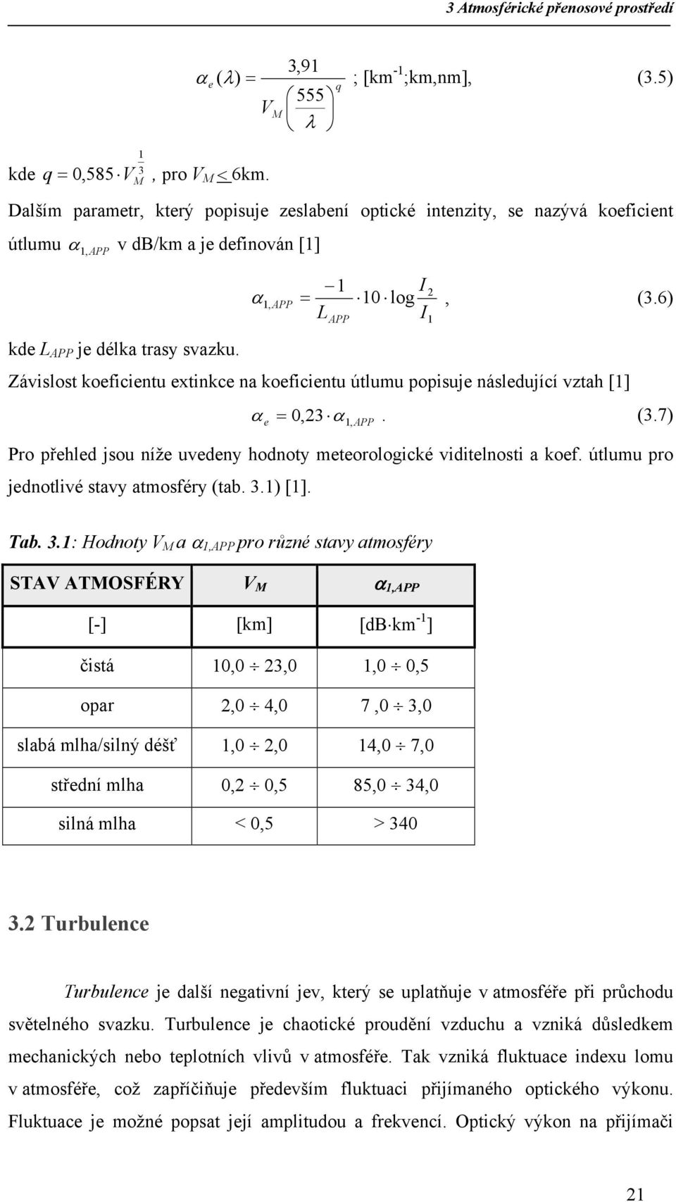 6) L APP I1 Závislost koeficientu extinkce na koeficientu útlumu popisuje následující vztah [1] α = 0,23 α. (3.7) e 1,APP Pro přehled jsou níže uvedeny hodnoty meteorologické viditelnosti a koef.