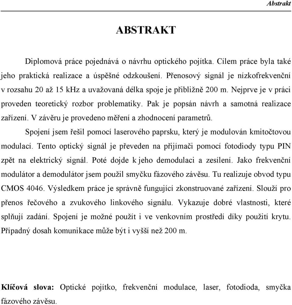 Pak je popsán návrh a samotná realizace zařízení. V závěru je provedeno měření a zhodnocení parametrů. Spojení jsem řešil pomocí laserového paprsku, který je modulován kmitočtovou modulací.