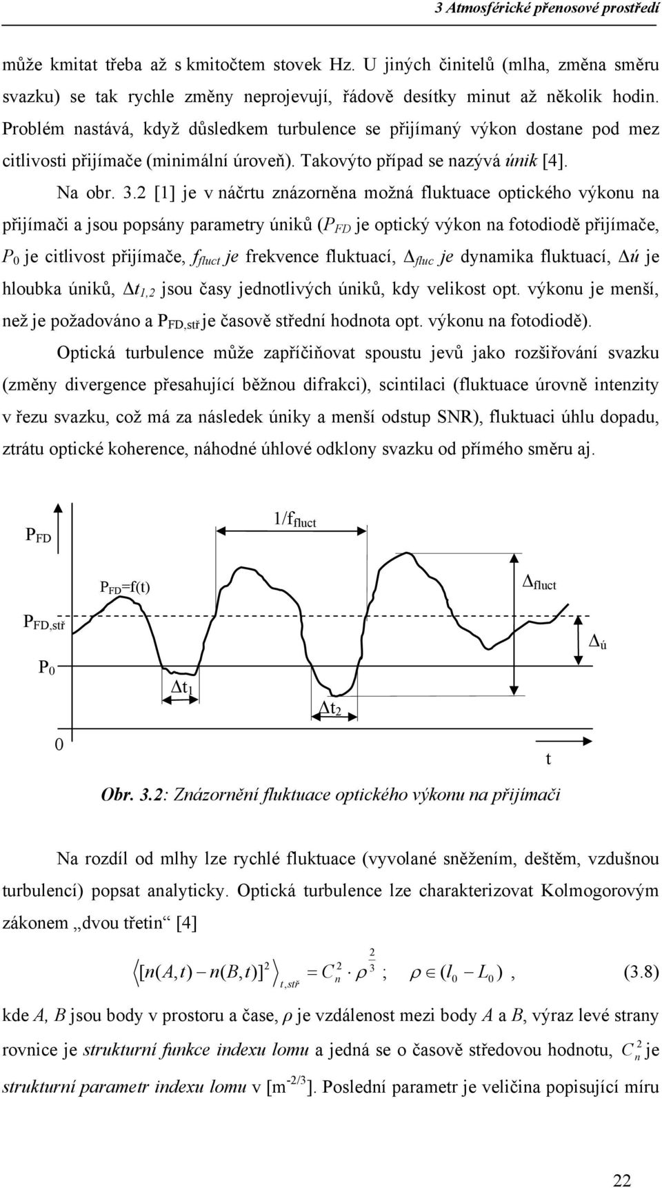 2 [1] je v náčrtu znázorněna možná fluktuace optického výkonu na přijímači a jsou popsány parametry úniků (P FD je optický výkon na fotodiodě přijímače, P 0 je citlivost přijímače, f fluct je