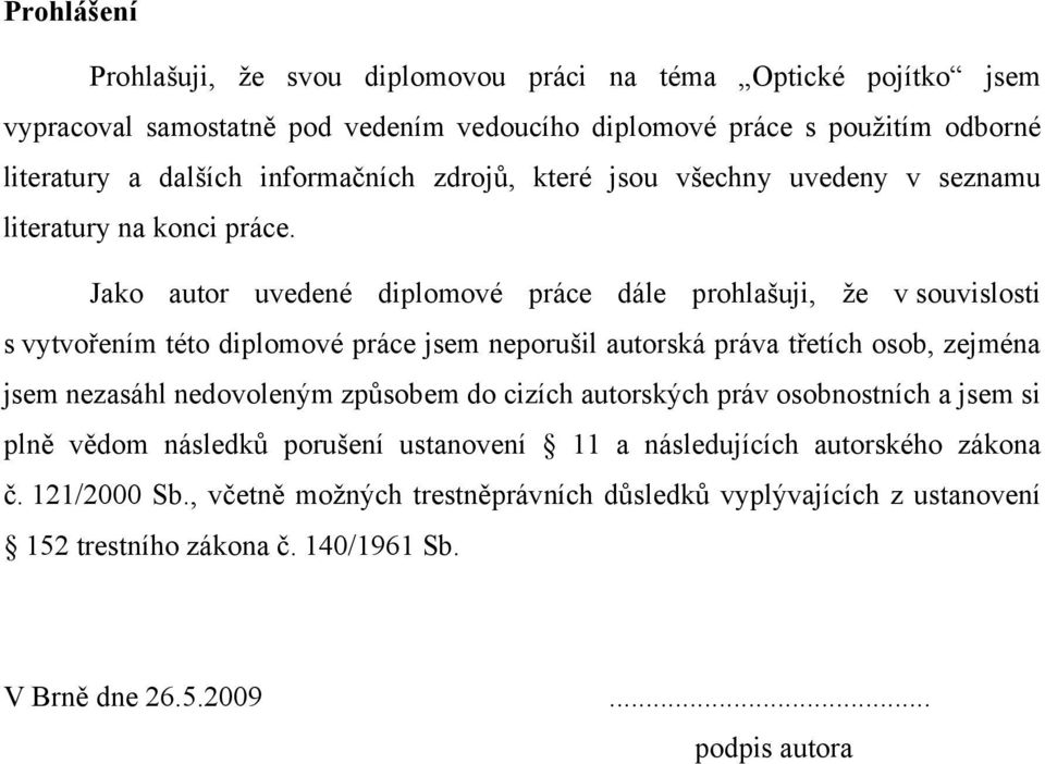 Jako autor uvedené diplomové práce dále prohlašuji, že v souvislosti s vytvořením této diplomové práce jsem neporušil autorská práva třetích osob, zejména jsem nezasáhl nedovoleným